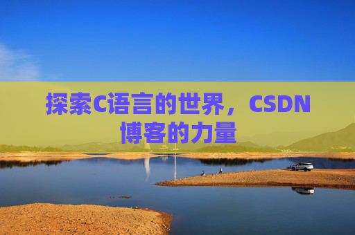 探索C语言的世界，CSDN博客的力量