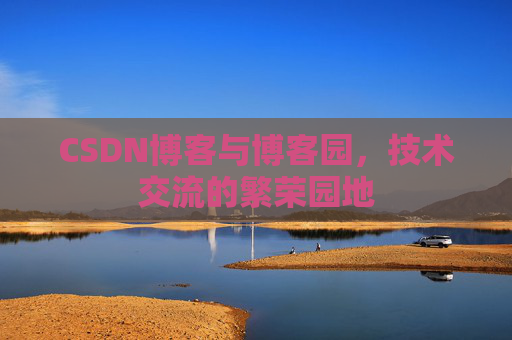 CSDN博客与博客园,技术交流的繁荣园地